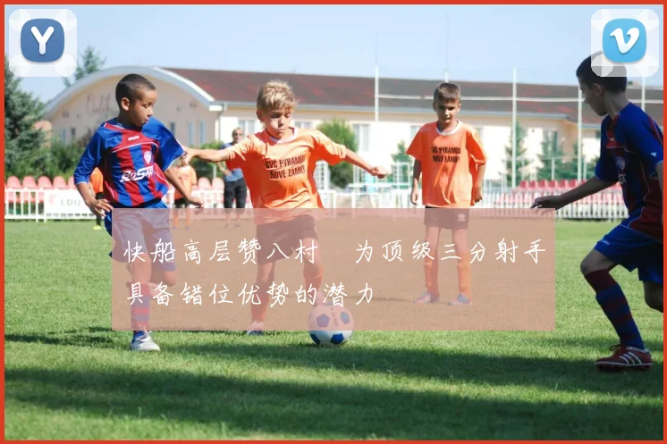 快船高层赞八村塁为顶级三分射手具备错位优势的潜力