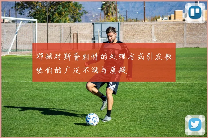 邓顿对斯普利特的处理方式引发教练们的广泛不满与质疑