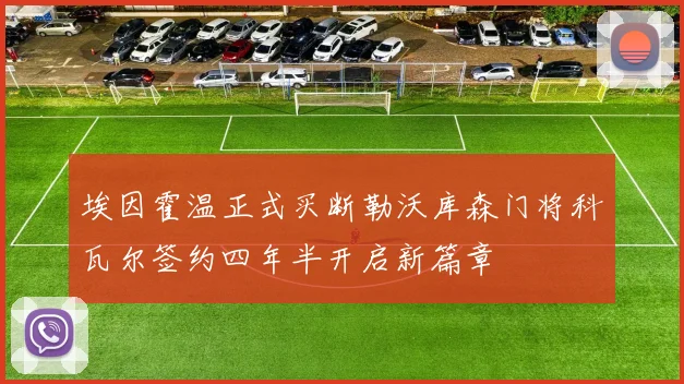埃因霍温正式买断勒沃库森门将科瓦尔签约四年半开启新篇章